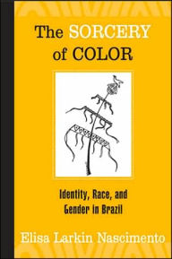 Title: The Sorcery of Color: Identity, Race, and Gender in Brazil, Author: Elisa Larkin Nascimento