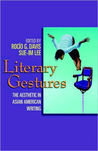 Title: Literary Gestures: The Aesthetic in Asian American Writing, Author: Rocio G Davis