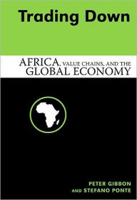 Title: Trading Down: Africa, Value Chains, And The Global Economy, Author: Peter Gibbon