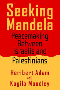 Title: Seeking Mandela: Peacemaking Between Israelis And Palestinians, Author: Heribert Adam