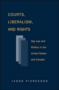 Title: Courts Liberalism And Rights: Gay Law And Politics In The United States and Canada, Author: Jason Pierceson