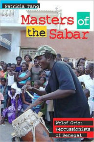 Title: Masters of the Sabar: Wolof Griot Percussionists of Senegal, Author: Patricia Tang