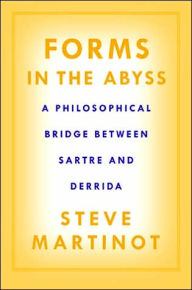 Title: Forms in the Abyss: A Philosophical Bridge Between Sartre and Derrida, Author: Steve Martinot