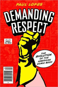 Title: Demanding Respect: The Evolution of the American Comic Book, Author: Paul Lopes