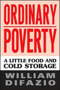 Title: Ordinary Poverty: A Little Food and Cold Storage / Edition 1, Author: William DiFazio