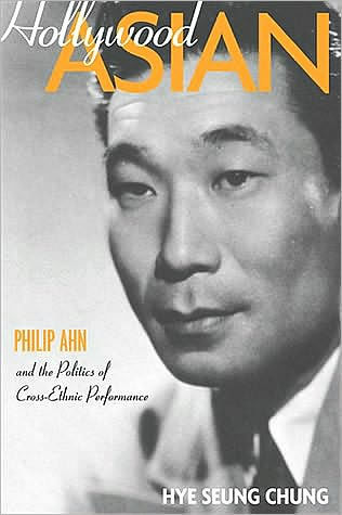 Hollywood Asian: Philip Ahn and the Politics of Cross-Ethnic Performance