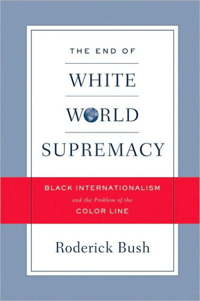 The End of White World Supremacy: Black Internationalism and the Problem of the Color Line