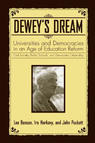 Title: Dewey's Dream: Universities and Democracies in an Age of Education Reform, Author: Lee Benson