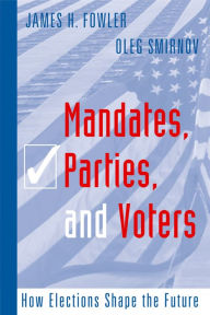 Title: Mandates, Parties, and Voters: How Elections Shape the Future, Author: James H Fowler