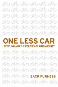 Title: One Less Car: Bicycling and the Politics of Automobility, Author: Zack Furness