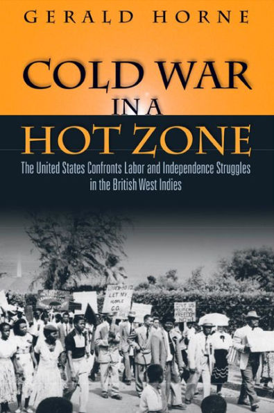 Cold War a Hot Zone: the United States Confronts Labor and Independence Struggles British West Indies