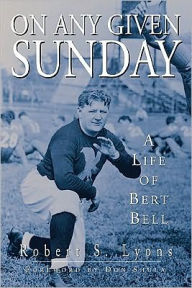 Title: On Any Given Sunday: A Life of Bert Bell, Author: Robert Lyons