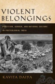 Title: Violent Belongings: Partition, Gender, and National Culture in Postcolonial India, Author: Kavita Daiya