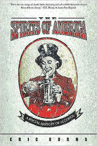 Title: Spirits Of America: A Social History Of Alcohol, Author: Eric Burns