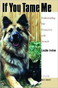 Title: If You Tame Me: Understanding Our Connection With Animals, Author: Leslie  Irvine