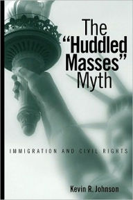 Title: The Huddled Masses Myth: Immigration And Civil Rights, Author: Kevin Johnson