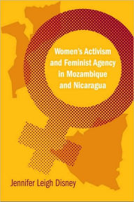 Title: Women's Activism and Feminist Agency in Mozambique and Nicaragua, Author: Jennifer Leigh Disney