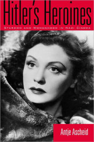 Title: Hitler's Heroines: Stardom & Womanhood In Nazi Cinema, Author: Antje Ascheid