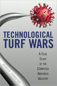 Title: Technological Turf Wars: A Case Study of the Computer Antivirus Industry, Author: Jessica R. Johnston