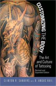 Title: Customizing the Body: The Art and Culture of Tattooing, Author: Clinton Sanders
