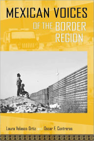 Title: Mexican Voices of the Border Region: Mexicans and Mexican Americans Speak about Living along the Wall, Author: Laura Velasco Ortiz