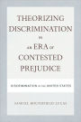 Theorizing Discrimination in an Era of Contested Prejudice: Discrimination in the United States