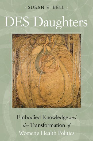 DES Daughters, Embodied Knowledge, and the Transformation of Women's Health Politics Late Twentieth Century