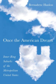 Title: Once the American Dream: Inner-Ring Suburbs of the Metropolitan United States, Author: Bernadette Hanlon