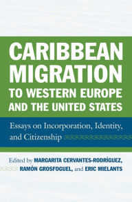 Title: Caribbean Migration to Western Europe and the United States: Essays on Incorporation, Identity, and Citizenship, Author: Margarita Cervantes-Rodriguez