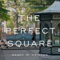 Title: The Perfect Square: A History of Rittenhouse Square, Author: Nancy M. Heinzen