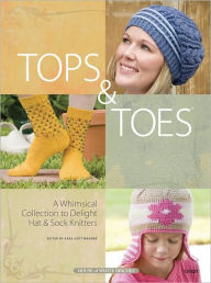 Title: Tops and Toes: A Whimsical Collection to Delight Hat and Sock Knitters, Author: Diane Schmdit