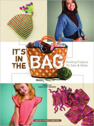 Title: It's In the Bag: Knitting Projects to Take & Make, Author: Kara Gott Warner