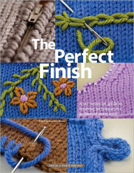 Title: The Perfect Finish: A No-Nonsense Guide to Finishing Techniques for Knitters of Every Level, Author: Kara Gott Warner