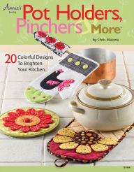 Title: Pot Holders, Pinchers & More: 20 Colorful Designs to Brighten Your Kitchen, Author: Chris Malone