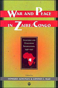 Title: War and Peace in Zaire/Congo: Analyzing and Evaluating Intervention, 1996-1997, Author: Howard Adelman