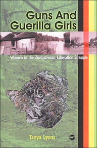 Title: Guns and Guerilla Girls: Women in the Zimbabwean Liberation Struggle, Author: Tanya Lyons