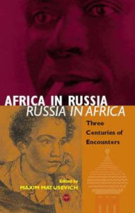 Title: Africa in Russia, Russia in Africa: 300 Years of Encounters, Author: Maxim Matusevich