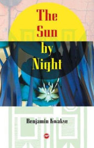 Title: The Sun by Night, Author: Benjamin Kwakye