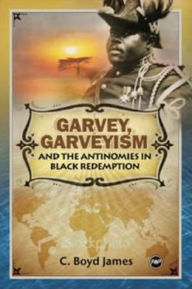 Title: Garvey, Garveyism, and the Problem of Black Redemption, Author: C. Boyd James
