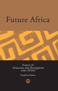 Title: Future Africa: Prospects for Democracy and Development under NEPAD, Author: Hesphina Rukato