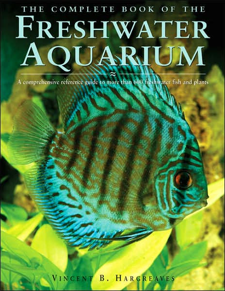 Complete Book of the Freshwater Aquarium: A Comprehensive Reference ...