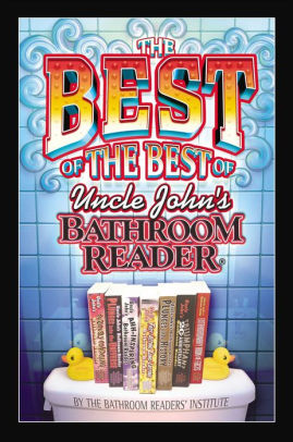 The Best Of The Best Of Uncle John S Bathroom Reader By Bathroom Readers Institute Paperback Barnes Noble