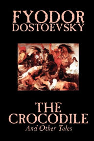 Title: The Crocodile and Other Tales by Fyodor Mikhailovich Dostoevsky, Fiction, Literary, Author: Fyodor Dostoevsky