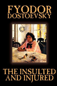 Title: The Insulted and Injured by Fyodor Mikhailovich Dostoevsky, Fiction, Literary, Author: Fyodor Dostoevsky