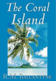 Title: The Coral Island by R.M. Ballantyne, Fiction, Literary, Action & Adventure, Author: R M Ballantyne