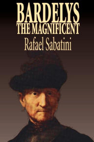 Title: Bardelys the Magnificent by Rafael Sabatini, Historical Fiction, Author: Rafael Sabatini