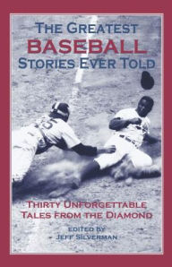 Title: Greatest Baseball Stories Ever Told: Thirty Unforgettable Tales From The Diamond / Edition 1, Author: Jeff Silverman