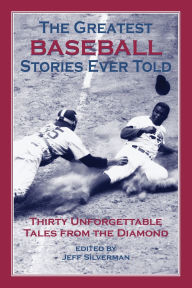 Title: Greatest Baseball Stories Ever Told: Thirty Unforgettable Tales From The Diamond / Edition 1, Author: Jeff Silverman