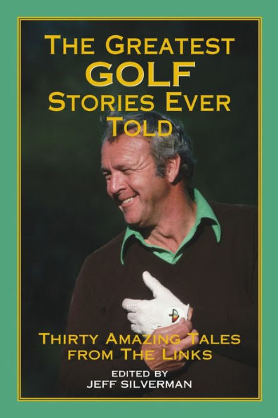 The Greatest Golf Stories Ever Told: Thirty Amazing Tales From Links