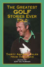 The Greatest Golf Stories Ever Told: Thirty Amazing Tales From The Links